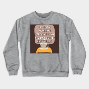 I'm not a morning person, i'm an all-day enthusiast Crewneck Sweatshirt